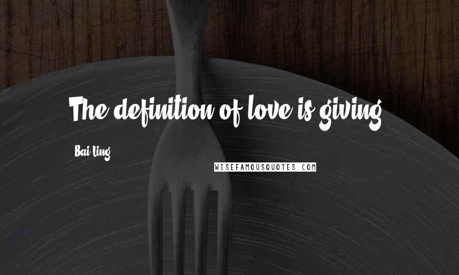 Bai Ling Quotes: The definition of love is giving.