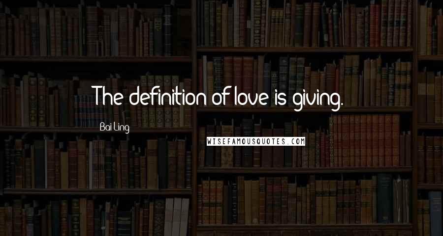 Bai Ling Quotes: The definition of love is giving.