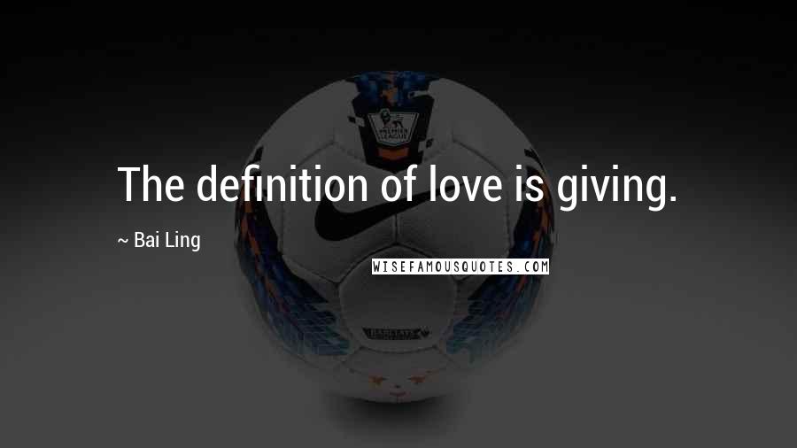 Bai Ling Quotes: The definition of love is giving.