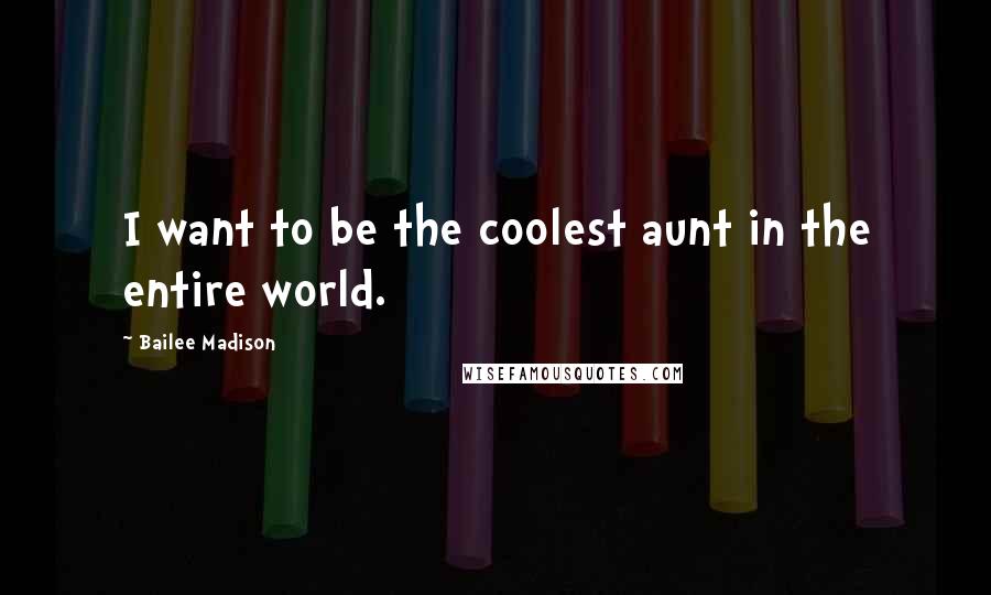 Bailee Madison Quotes: I want to be the coolest aunt in the entire world.