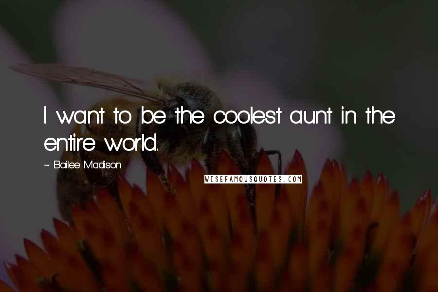 Bailee Madison Quotes: I want to be the coolest aunt in the entire world.