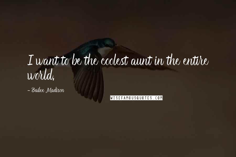 Bailee Madison Quotes: I want to be the coolest aunt in the entire world.