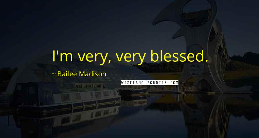 Bailee Madison Quotes: I'm very, very blessed.