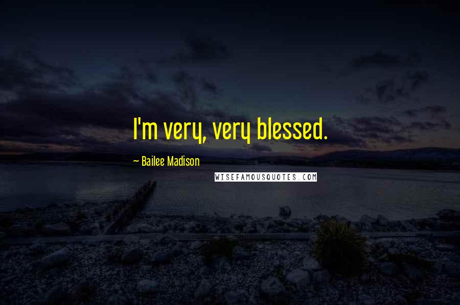 Bailee Madison Quotes: I'm very, very blessed.