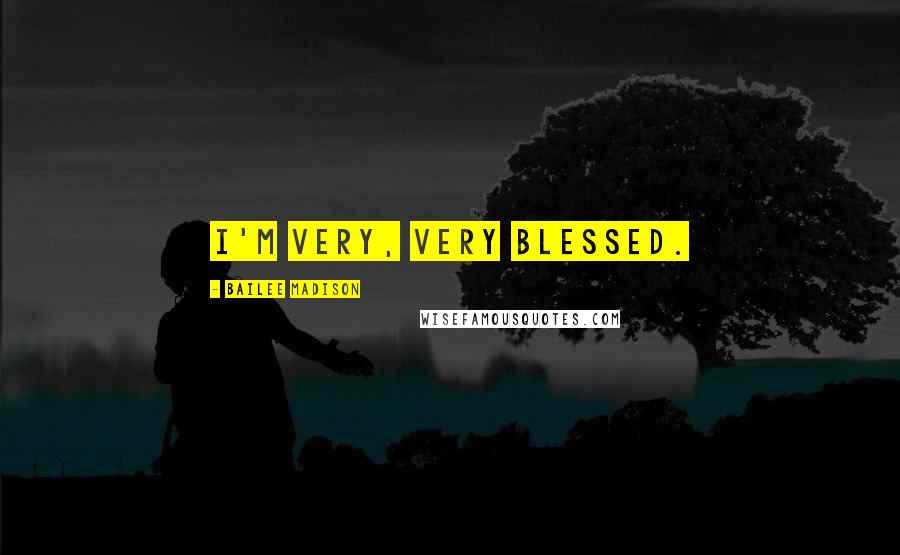 Bailee Madison Quotes: I'm very, very blessed.