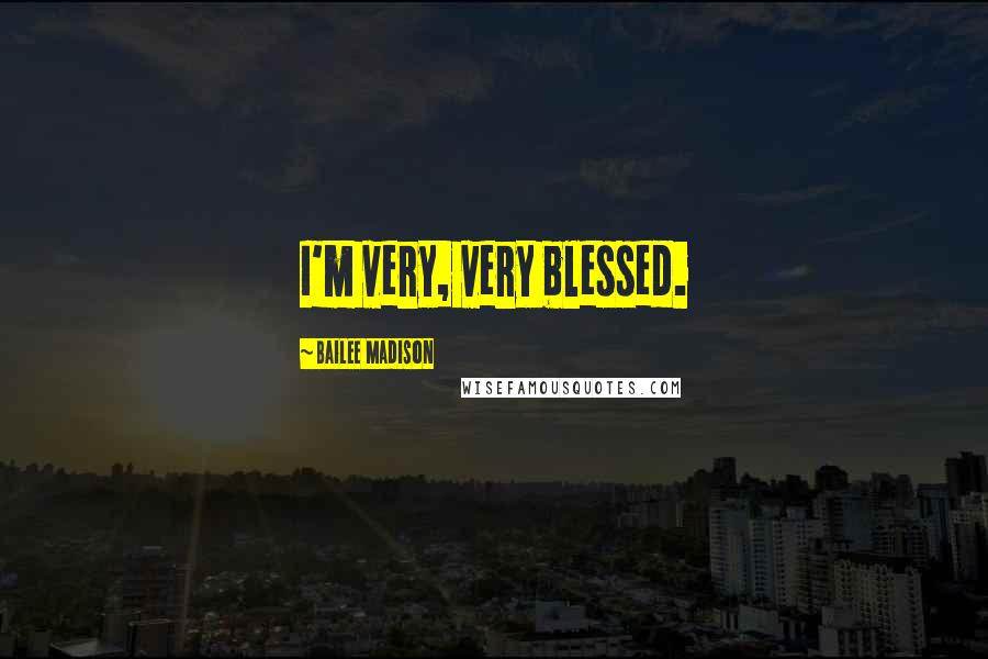 Bailee Madison Quotes: I'm very, very blessed.
