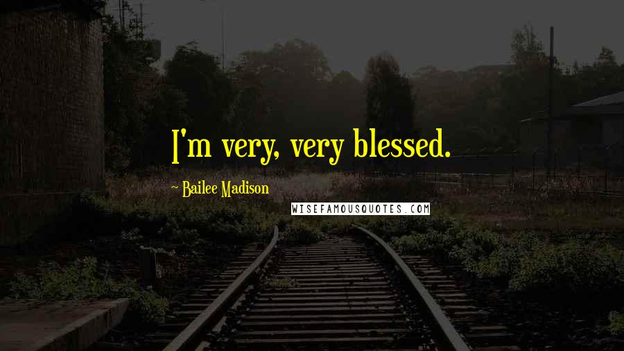 Bailee Madison Quotes: I'm very, very blessed.