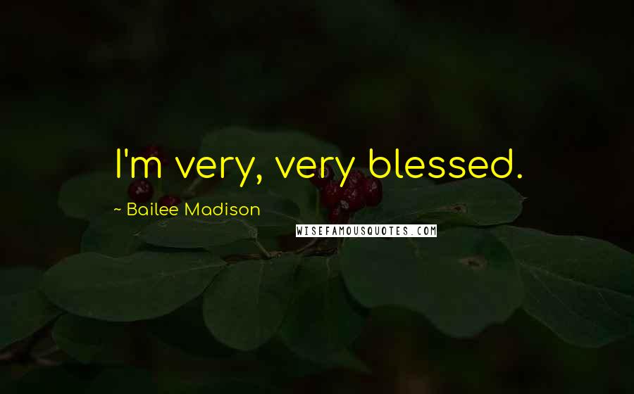 Bailee Madison Quotes: I'm very, very blessed.