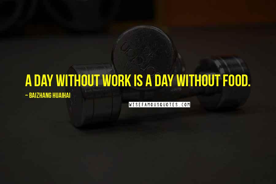 Baizhang Huaihai Quotes: A day without work is a day without food.
