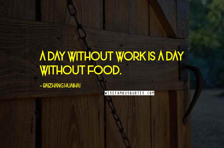 Baizhang Huaihai Quotes: A day without work is a day without food.