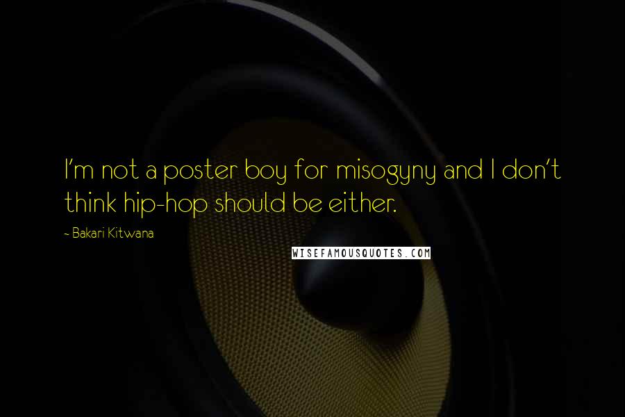 Bakari Kitwana Quotes: I'm not a poster boy for misogyny and I don't think hip-hop should be either.