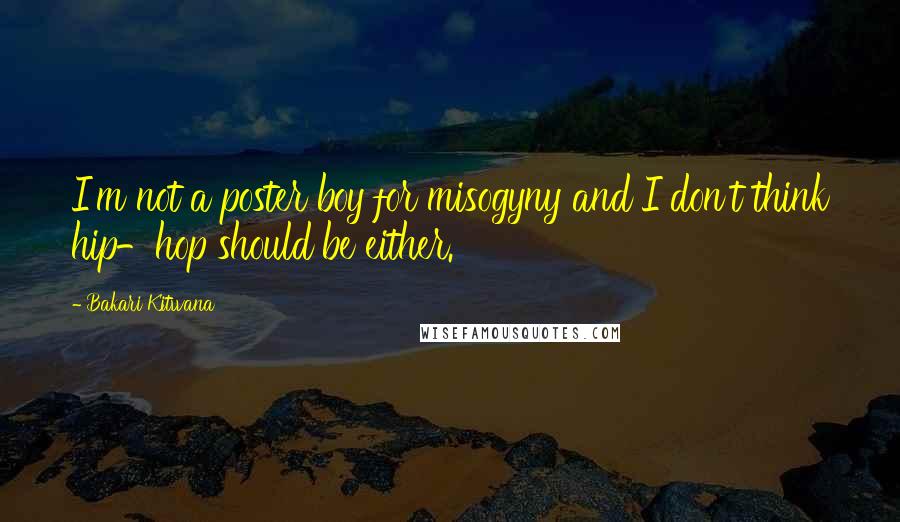 Bakari Kitwana Quotes: I'm not a poster boy for misogyny and I don't think hip-hop should be either.