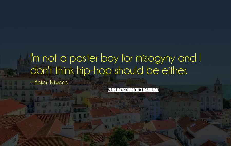 Bakari Kitwana Quotes: I'm not a poster boy for misogyny and I don't think hip-hop should be either.