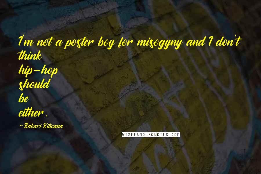 Bakari Kitwana Quotes: I'm not a poster boy for misogyny and I don't think hip-hop should be either.