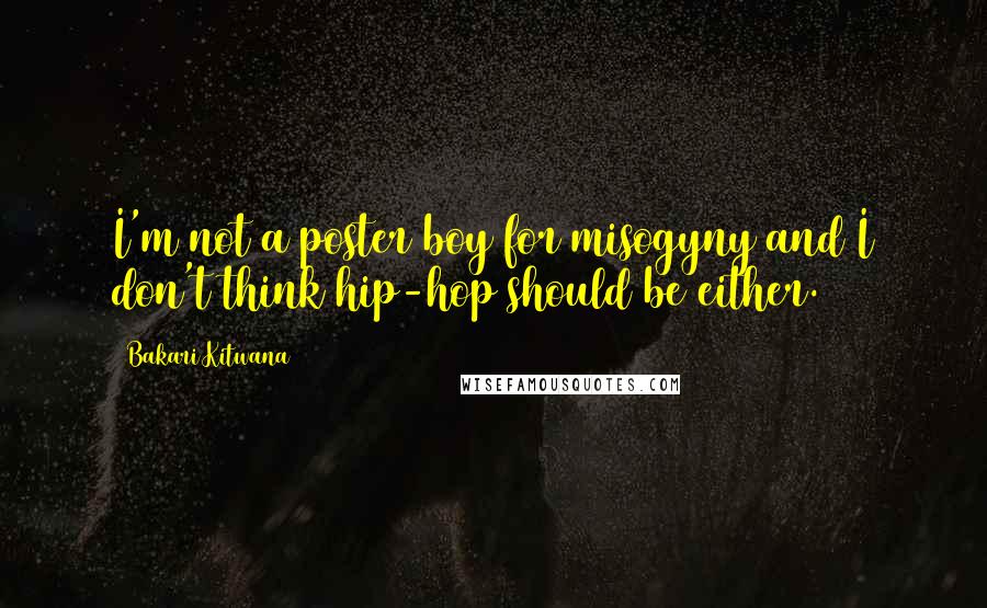 Bakari Kitwana Quotes: I'm not a poster boy for misogyny and I don't think hip-hop should be either.