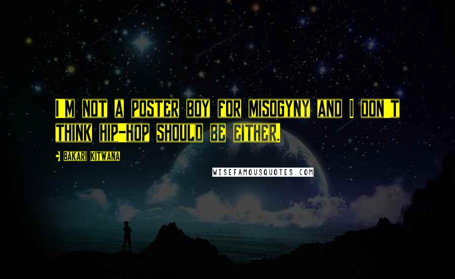 Bakari Kitwana Quotes: I'm not a poster boy for misogyny and I don't think hip-hop should be either.