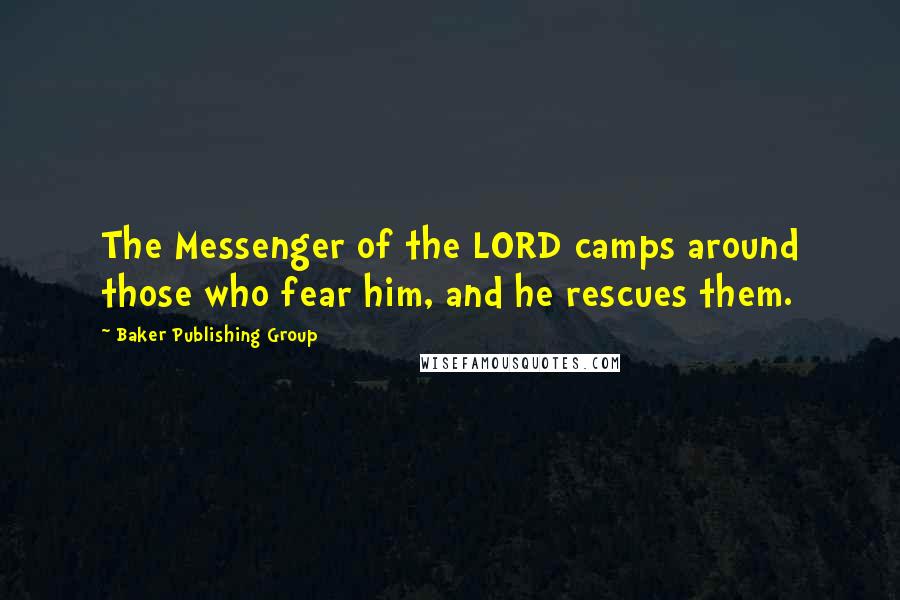 Baker Publishing Group Quotes: The Messenger of the LORD camps around those who fear him, and he rescues them.