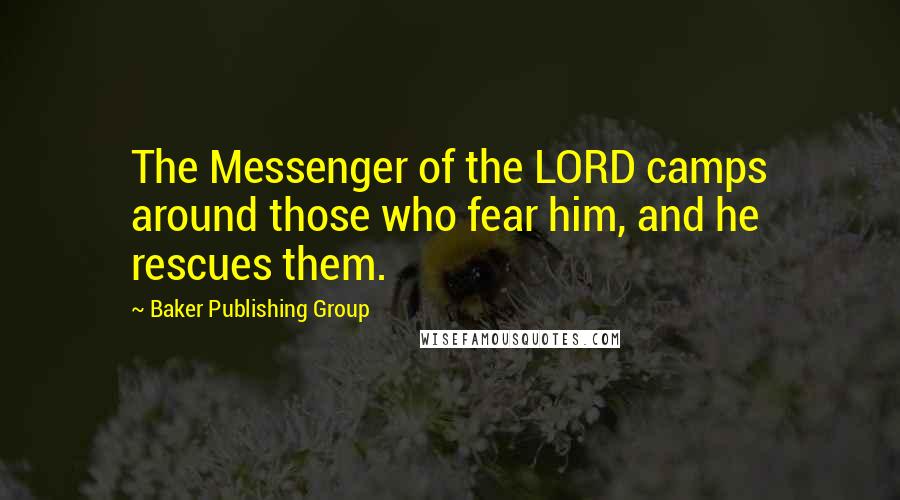 Baker Publishing Group Quotes: The Messenger of the LORD camps around those who fear him, and he rescues them.