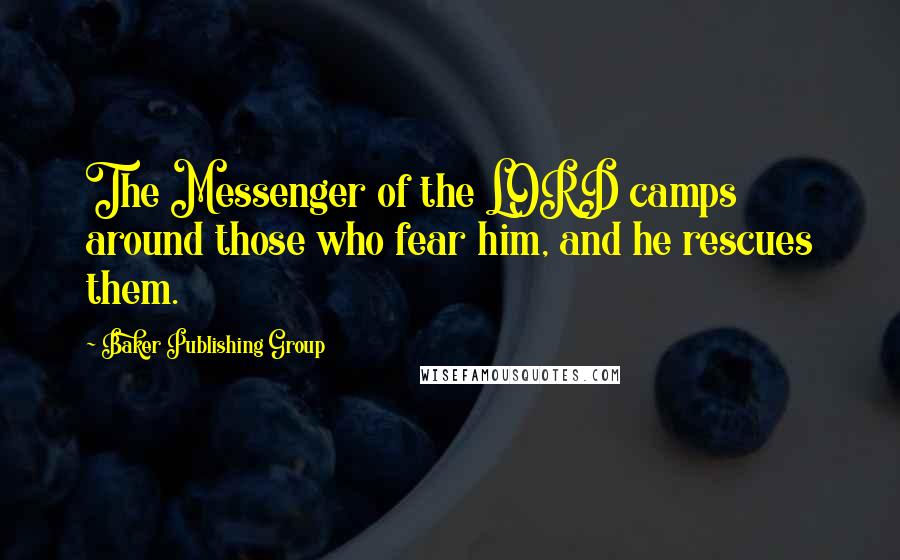 Baker Publishing Group Quotes: The Messenger of the LORD camps around those who fear him, and he rescues them.