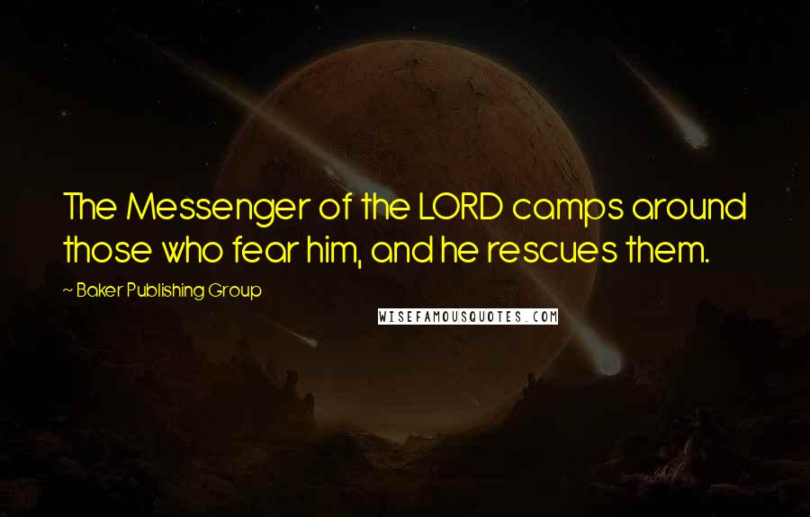 Baker Publishing Group Quotes: The Messenger of the LORD camps around those who fear him, and he rescues them.