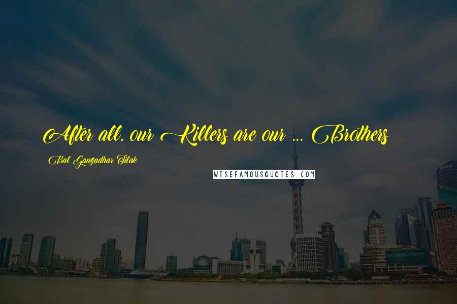 Bal Gangadhar Tilak Quotes: After all, our Killers are our ... Brothers!!??