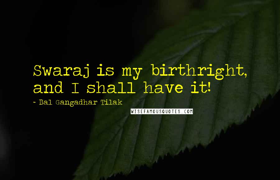 Bal Gangadhar Tilak Quotes: Swaraj is my birthright, and I shall have it!