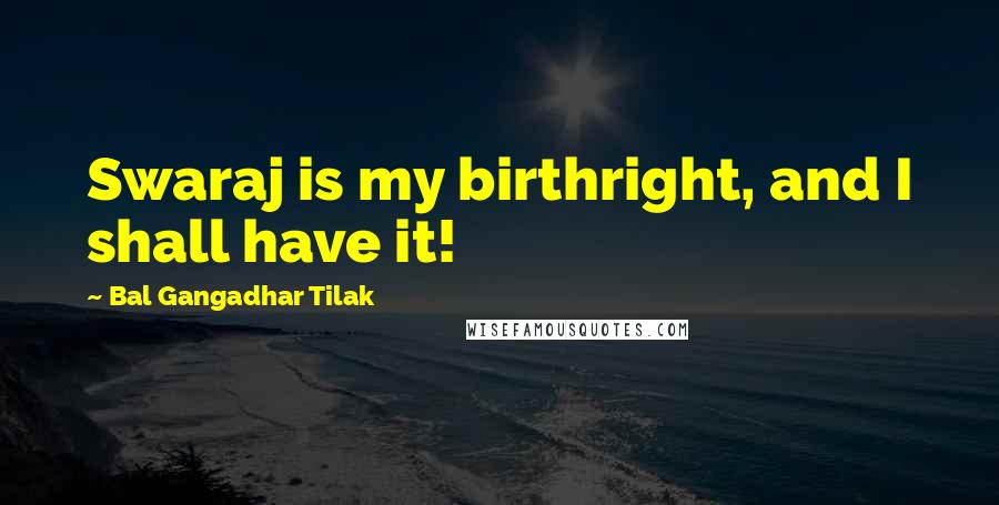Bal Gangadhar Tilak Quotes: Swaraj is my birthright, and I shall have it!