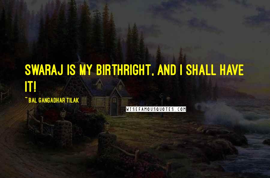 Bal Gangadhar Tilak Quotes: Swaraj is my birthright, and I shall have it!