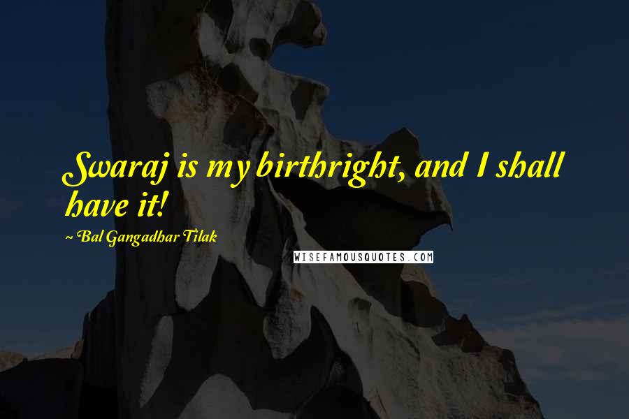 Bal Gangadhar Tilak Quotes: Swaraj is my birthright, and I shall have it!