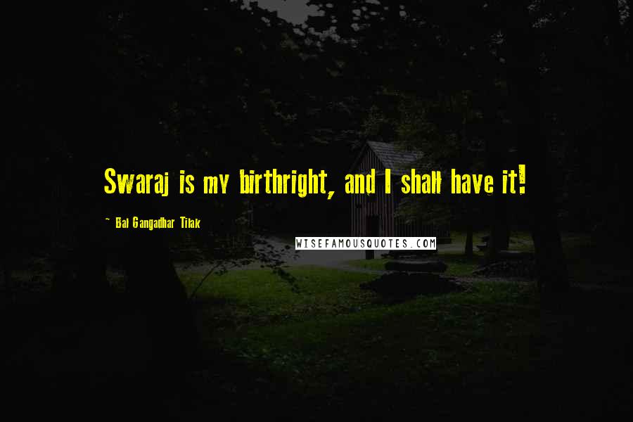 Bal Gangadhar Tilak Quotes: Swaraj is my birthright, and I shall have it!