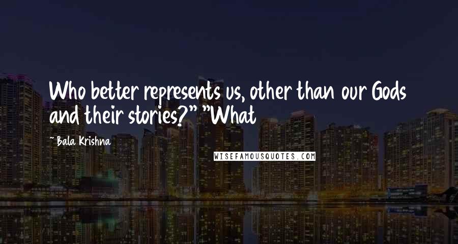 Bala Krishna Quotes: Who better represents us, other than our Gods and their stories?" "What