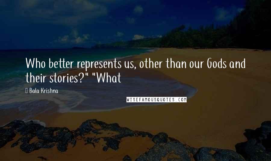 Bala Krishna Quotes: Who better represents us, other than our Gods and their stories?" "What