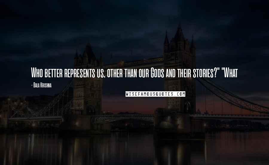 Bala Krishna Quotes: Who better represents us, other than our Gods and their stories?" "What