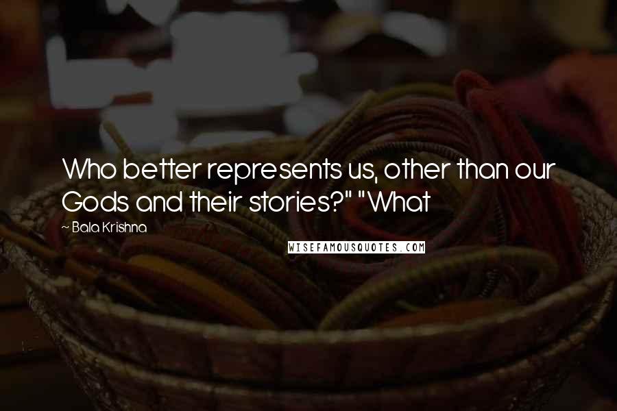 Bala Krishna Quotes: Who better represents us, other than our Gods and their stories?" "What