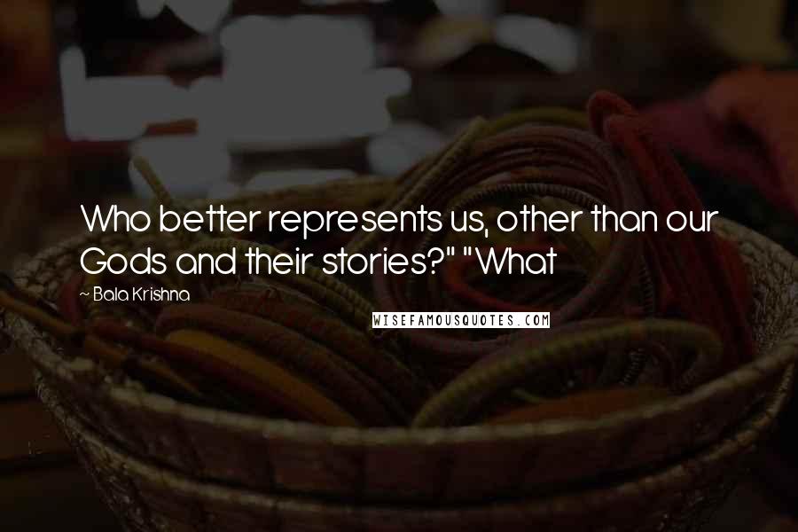 Bala Krishna Quotes: Who better represents us, other than our Gods and their stories?" "What