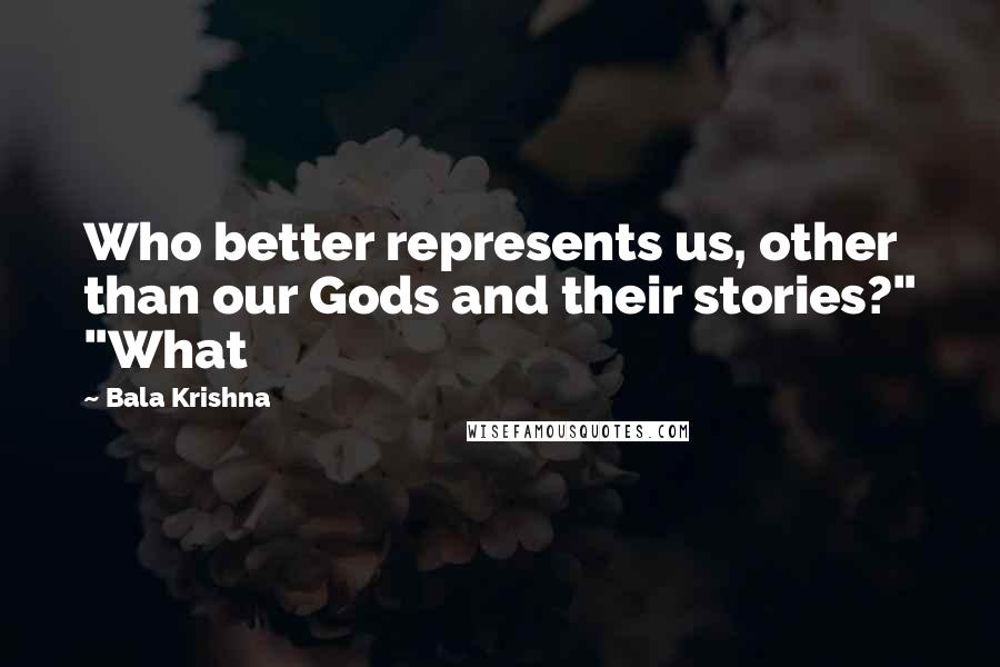 Bala Krishna Quotes: Who better represents us, other than our Gods and their stories?" "What