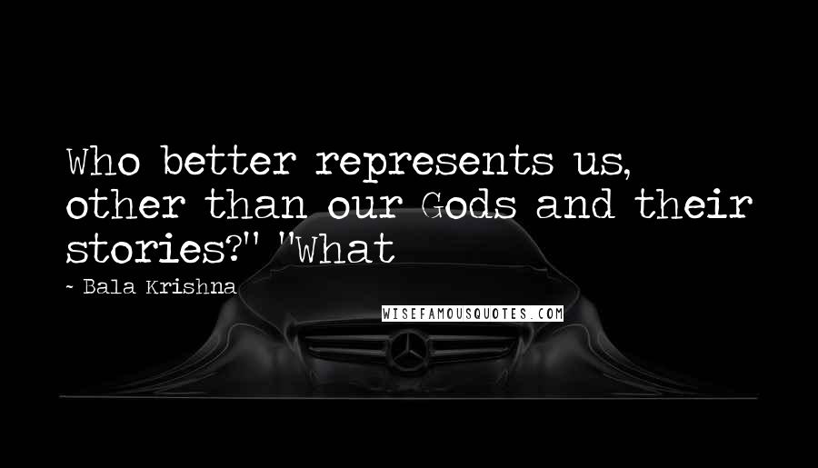 Bala Krishna Quotes: Who better represents us, other than our Gods and their stories?" "What