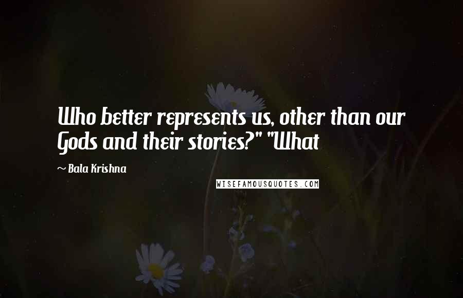 Bala Krishna Quotes: Who better represents us, other than our Gods and their stories?" "What