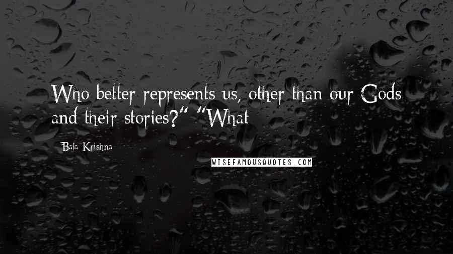 Bala Krishna Quotes: Who better represents us, other than our Gods and their stories?" "What