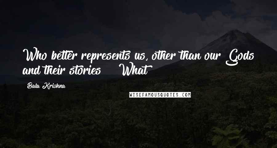 Bala Krishna Quotes: Who better represents us, other than our Gods and their stories?" "What