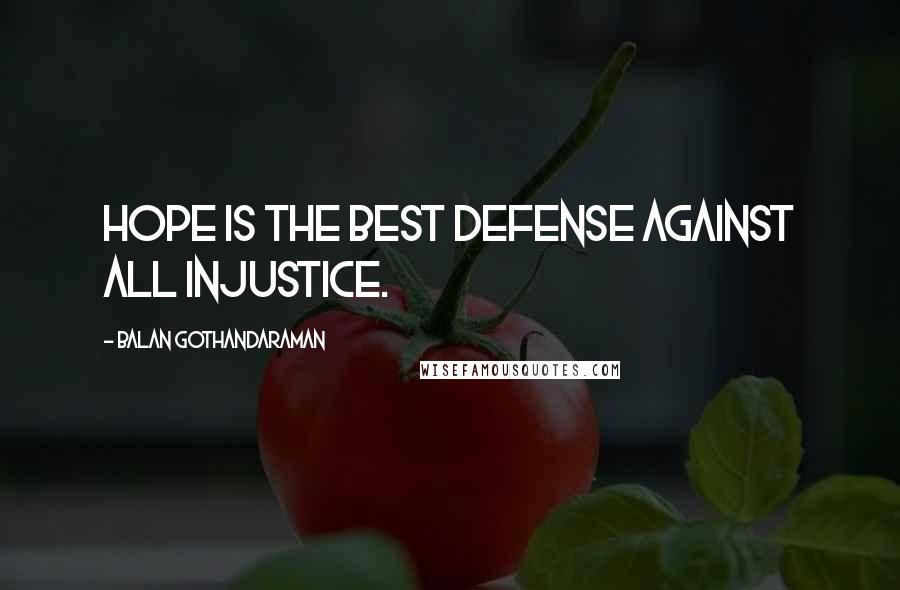 Balan Gothandaraman Quotes: Hope is the best defense against all injustice.