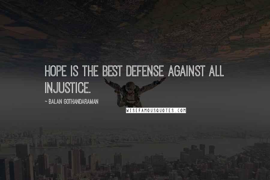 Balan Gothandaraman Quotes: Hope is the best defense against all injustice.