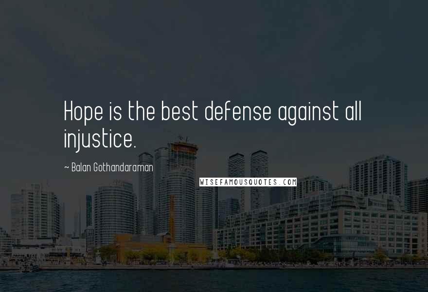 Balan Gothandaraman Quotes: Hope is the best defense against all injustice.