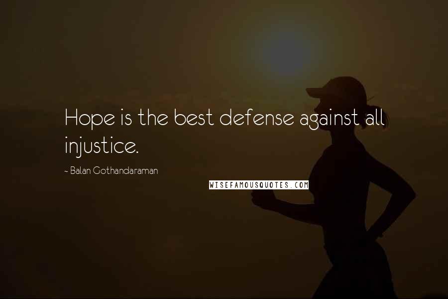 Balan Gothandaraman Quotes: Hope is the best defense against all injustice.