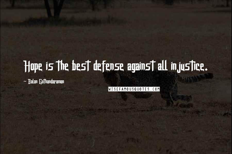 Balan Gothandaraman Quotes: Hope is the best defense against all injustice.