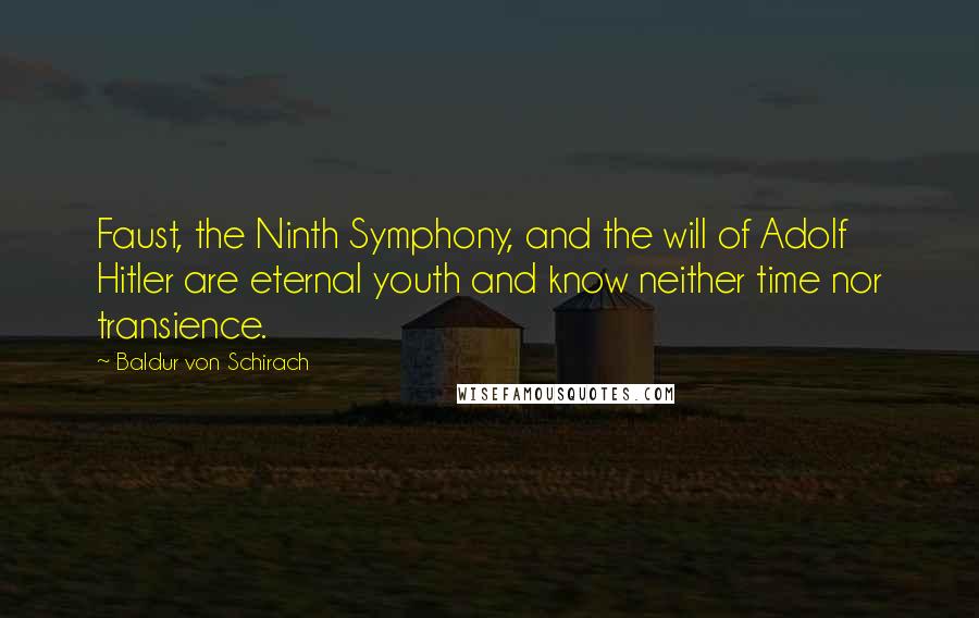 Baldur Von Schirach Quotes: Faust, the Ninth Symphony, and the will of Adolf Hitler are eternal youth and know neither time nor transience.