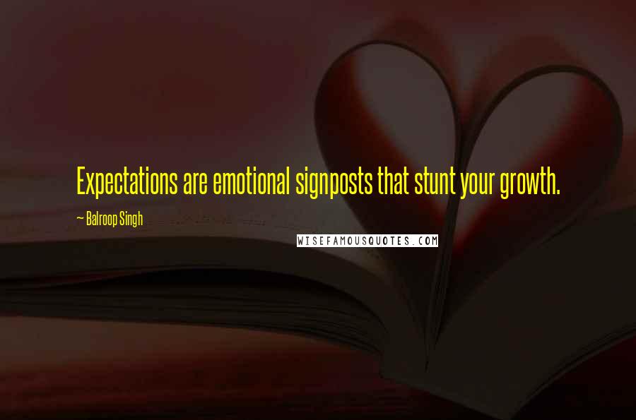 Balroop Singh Quotes: Expectations are emotional signposts that stunt your growth.