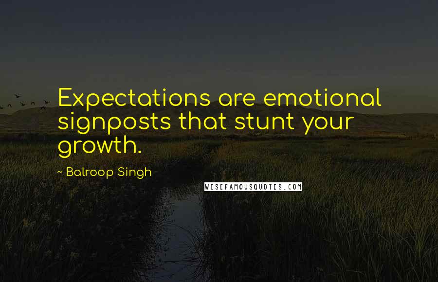 Balroop Singh Quotes: Expectations are emotional signposts that stunt your growth.