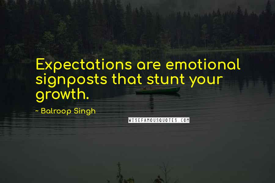 Balroop Singh Quotes: Expectations are emotional signposts that stunt your growth.