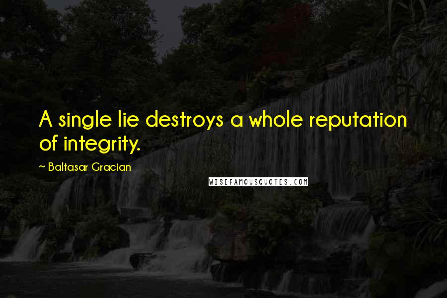 Baltasar Gracian Quotes: A single lie destroys a whole reputation of integrity.